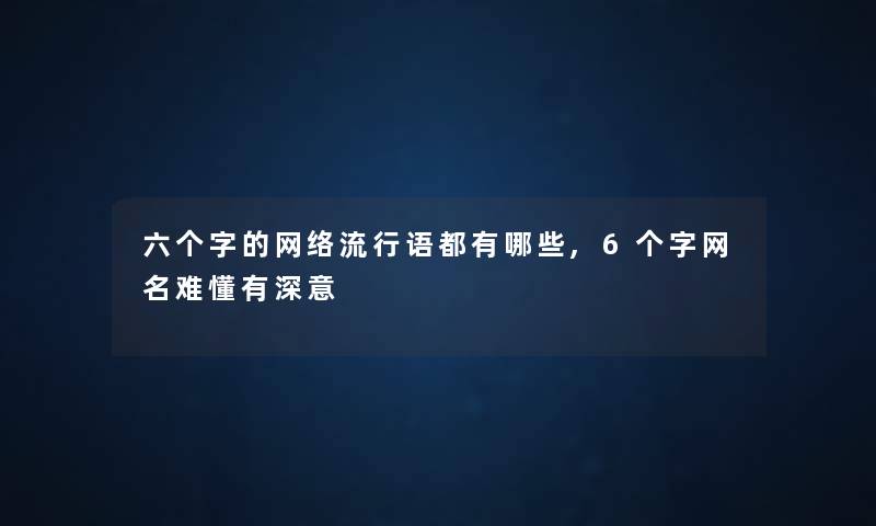 六个字的网络流行语都有哪些,6个字网名难懂有深意