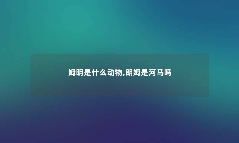 姆明是什么动物,朗姆是河马吗
