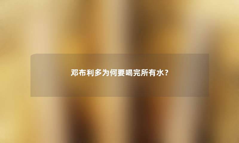 邓布利多为何要喝完所有水？
