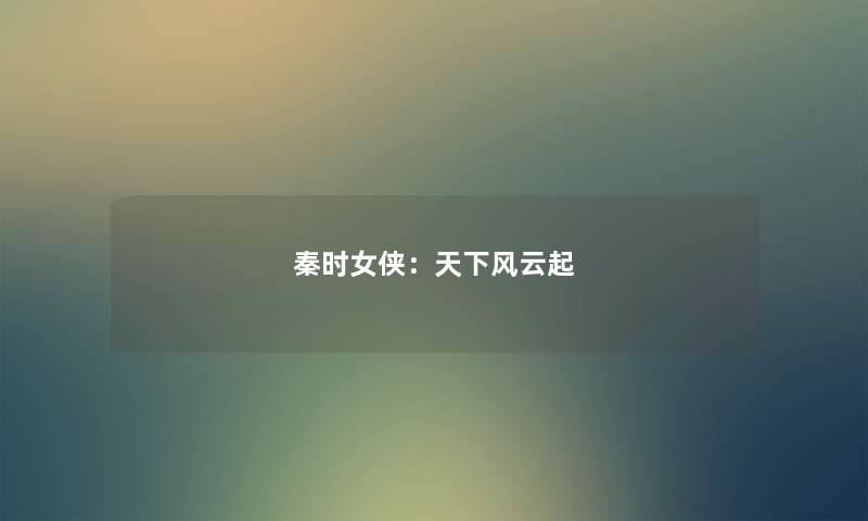 秦时女侠：天下风云起