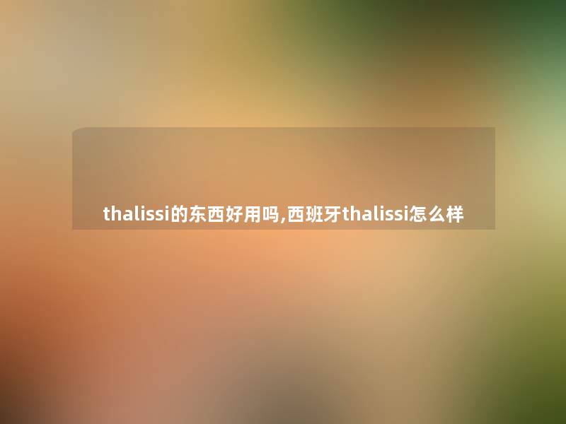 thalissi的东西好用吗,西班牙thalissi怎么样