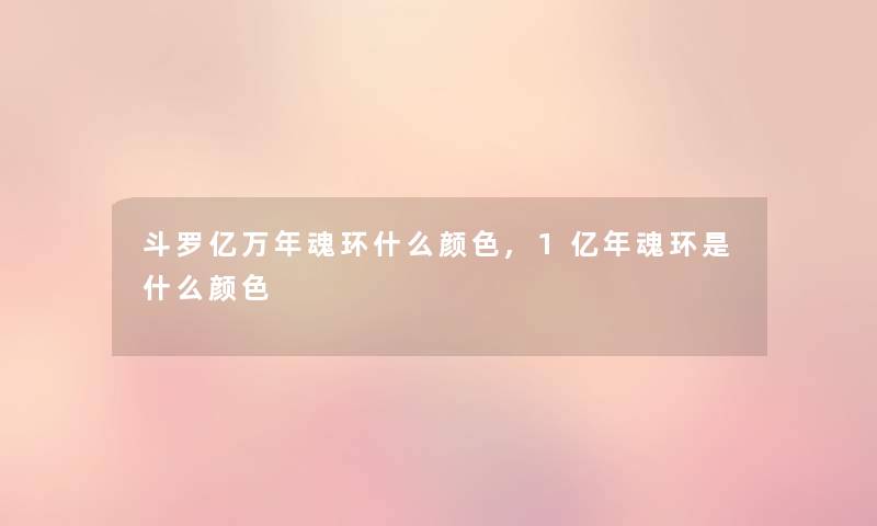 斗罗亿万年魂环什么颜色,1亿年魂环是什么颜色