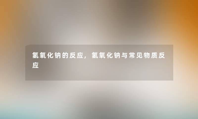 氢氧化钠的反应,氢氧化钠与常见物质反应