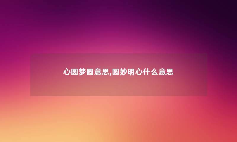 心圆梦圆意思,圆妙明心什么意思