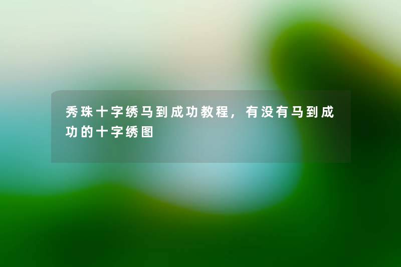 秀珠十字绣马到成功教程,有没有马到成功的十字绣图