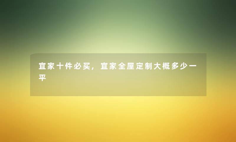 宜家十件必买,宜家全屋定制大概多少一平