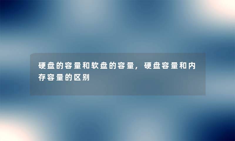 硬盘的容量和软盘的容量,硬盘容量和内存容量的区别