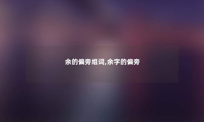 余的偏旁组词,余字的偏旁