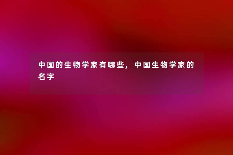 中国的生物学家有哪些,中国生物学家的名字