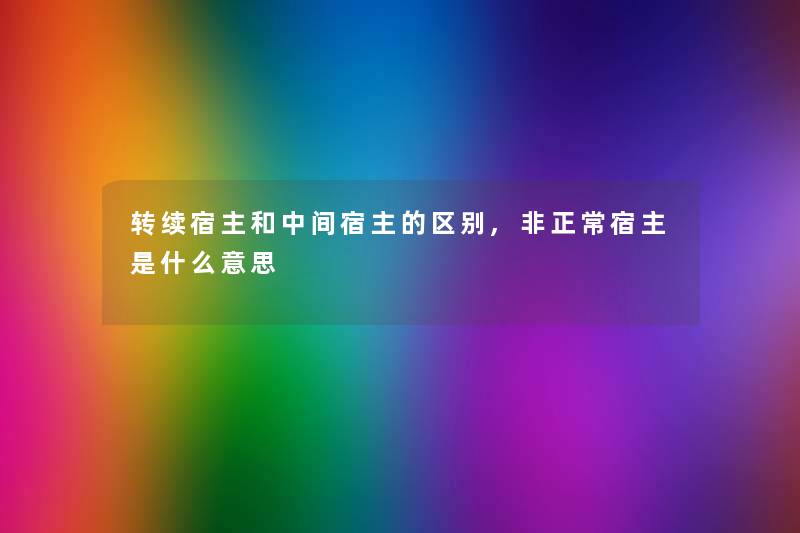 转续宿主和中间宿主的区别,非正常宿主是什么意思