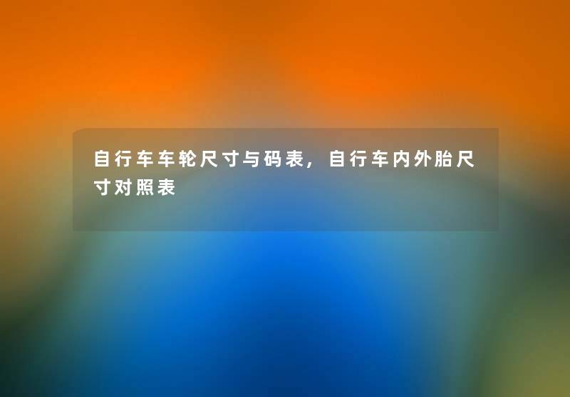 自行车车轮尺寸与码表,自行车内外胎尺寸对照表