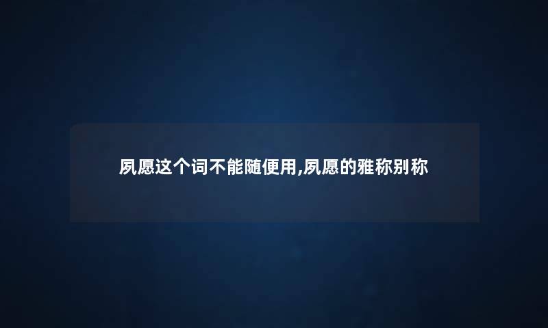 夙愿这个词不能随便用,夙愿的雅称别称