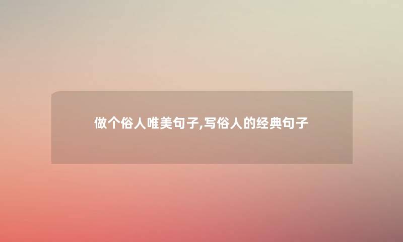 做个俗人唯美句子,写俗人的经典句子
