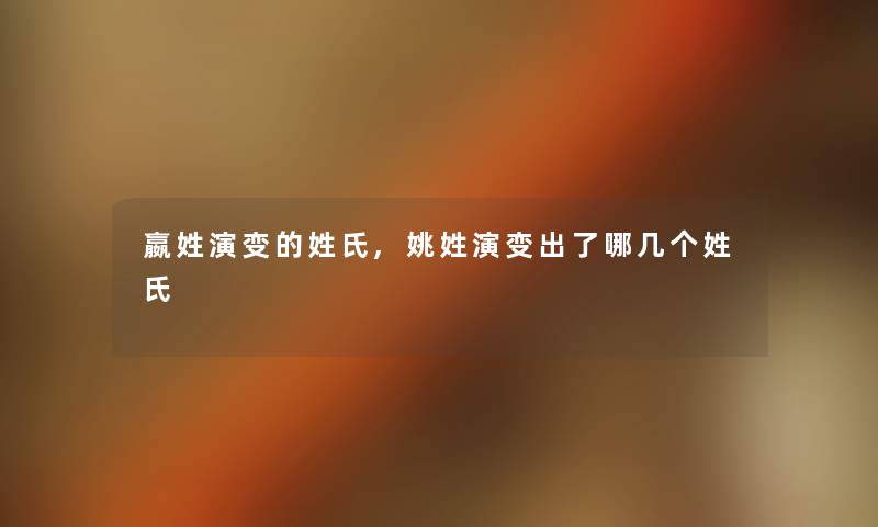 嬴姓演变的姓氏,姚姓演变出了哪几个姓氏