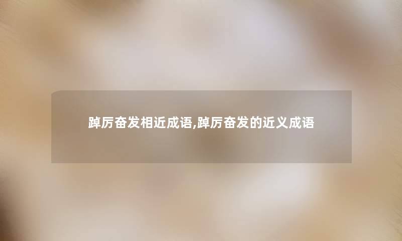 踔厉奋发相近成语,踔厉奋发的近义成语