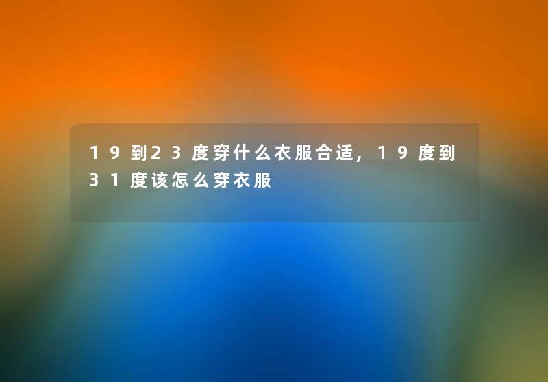 19到23度穿什么衣服合适,19度到31度该怎么穿衣服