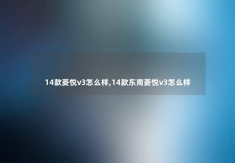 14款菱悦v3怎么样,14款东南菱悦v3怎么样
