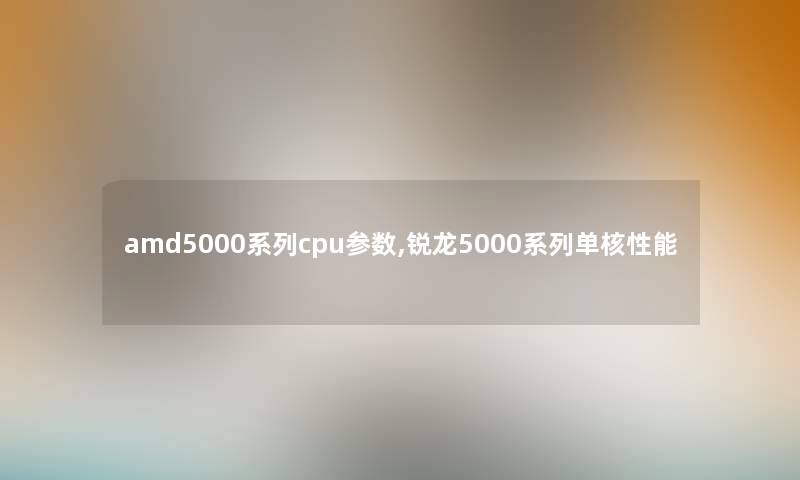 amd5000系列cpu参数,锐龙5000系列单核性能