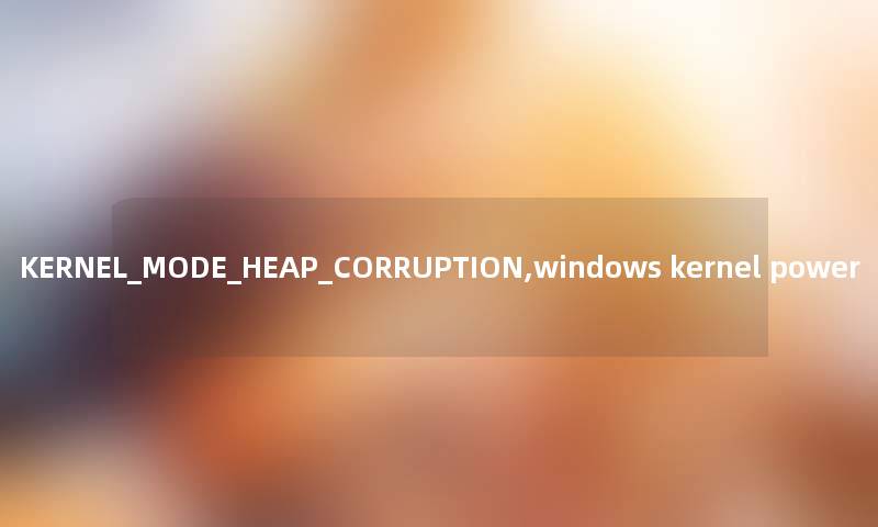 KERNEL_MODE_HEAP_CORRUPTION,windows kernel power