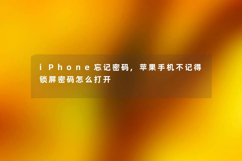 iPhone忘记密码,苹果手机不记得锁屏密码怎么打开