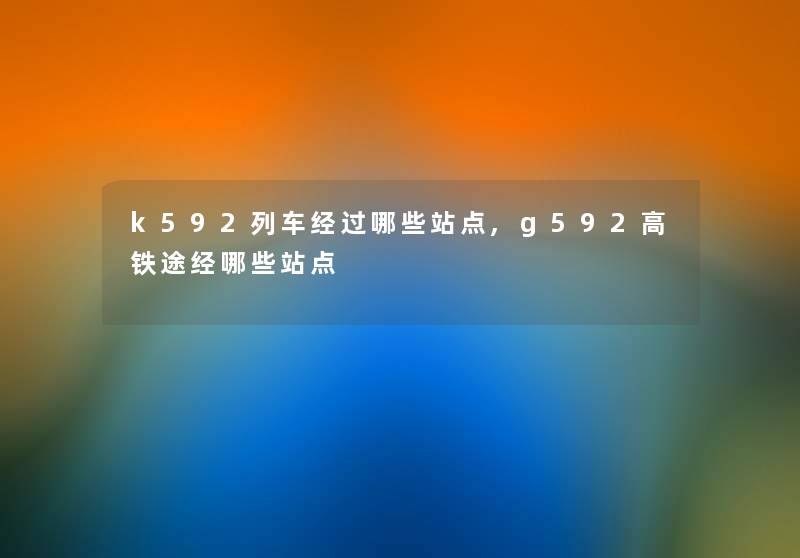 k592列车经过哪些站点,g592高铁途经哪些站点
