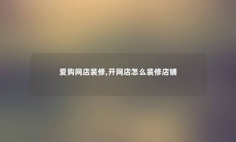 爱购网店装修,开网店怎么装修店铺