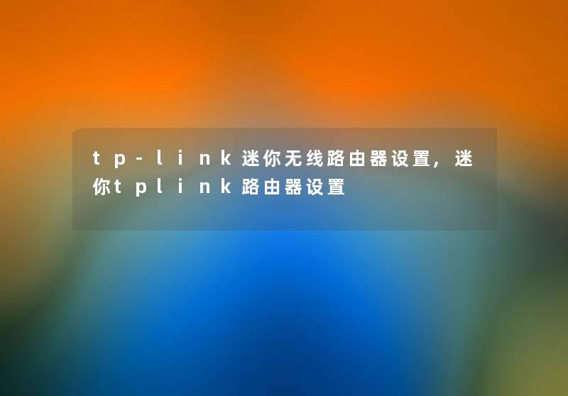tp-link迷你无线路由器设置,迷你tplink路由器设置