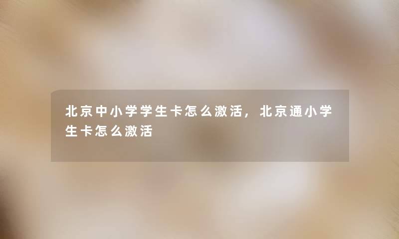 北京中小学学生卡怎么激活,北京通小学生卡怎么激活