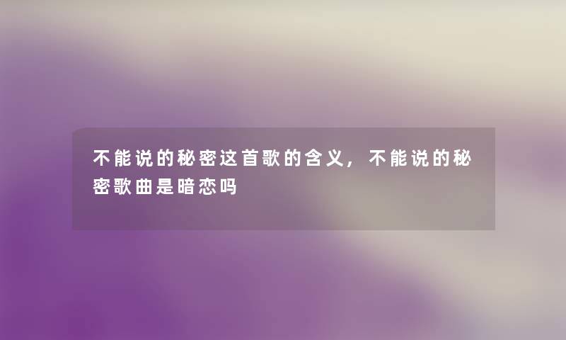 不能说的秘密这首歌的含义,不能说的秘密歌曲是暗恋吗