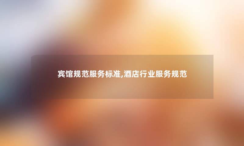宾馆规范服务标准,酒店行业服务规范