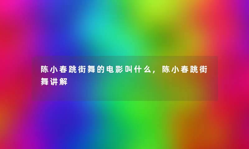 陈小春跳街舞的电影叫什么,陈小春跳街舞讲解
