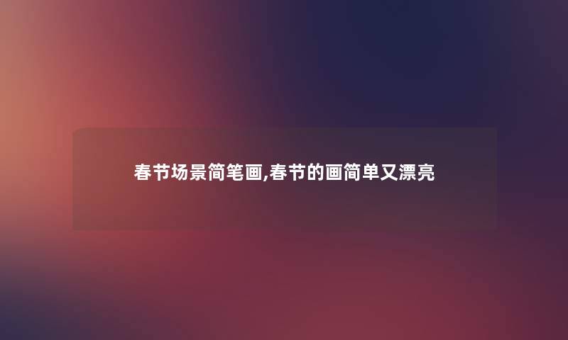 春节场景简笔画,春节的画简单又漂亮