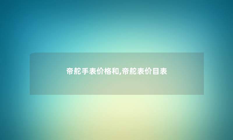 帝舵手表价格和,帝舵表价目表