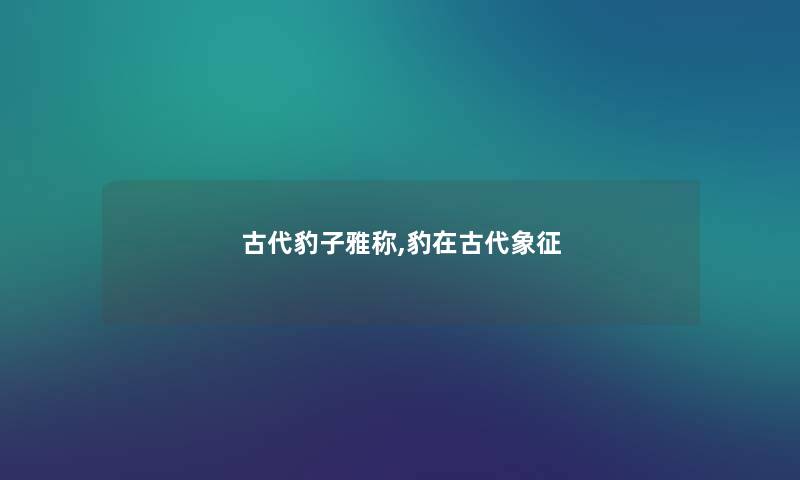 古代豹子雅称,豹在古代象征