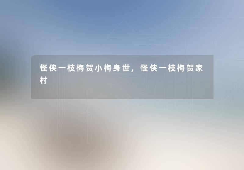 怪侠一枝梅贺小梅身世,怪侠一枝梅贺家村