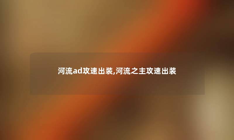 河流ad攻速出装,河流之主攻速出装