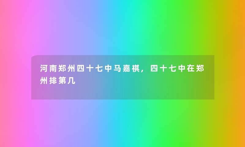 河南郑州四十七中马嘉祺,四十七中在郑州排第几