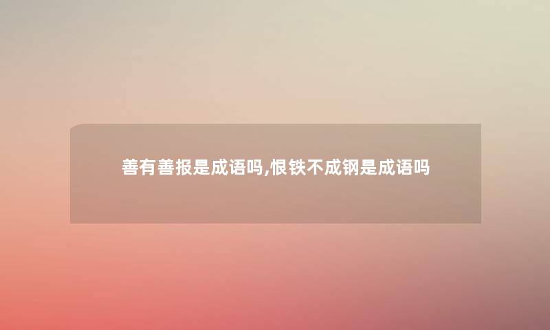 善有善报是成语吗,恨铁不成钢是成语吗