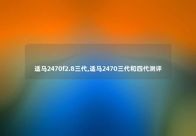 适马2470f2.8三代,适马2470三代和四代测评