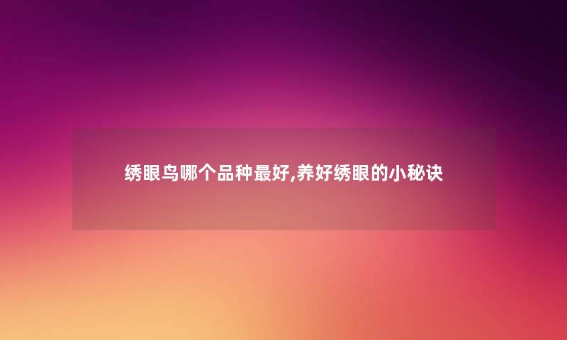 绣眼鸟哪个品种好,养好绣眼的小秘诀