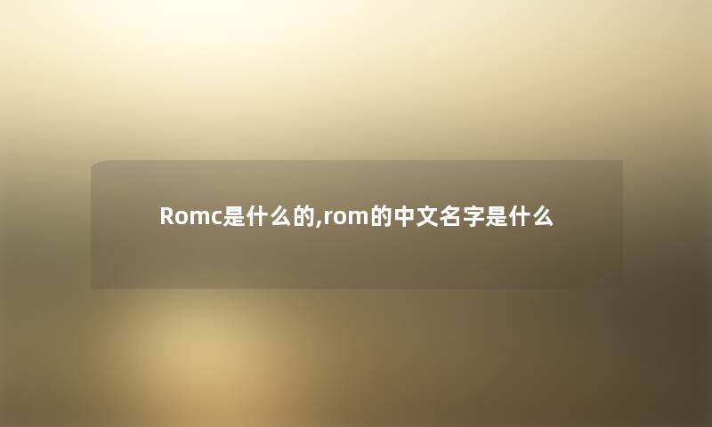 Romc是什么的,rom的中文名字是什么