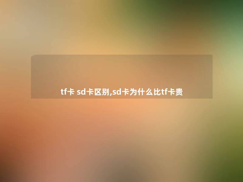 tf卡 sd卡区别,sd卡为什么比tf卡贵