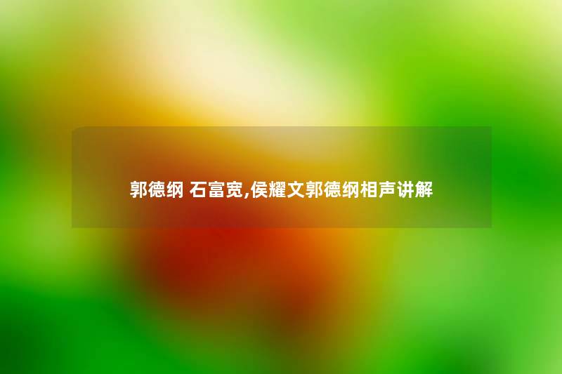 郭德纲 石富宽,侯耀文郭德纲相声讲解 郭德纲 石富宽,侯耀文郭德纲相声讲解
