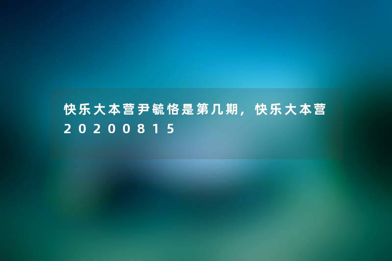快乐大本营尹毓恪是第几期,快乐大本营20200815