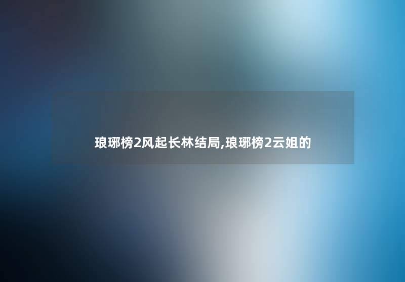琅琊榜2风起长林结局,琅琊榜2云姐的