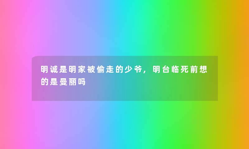 明诚是明家被偷走的少爷,明台临死前想的是曼丽吗