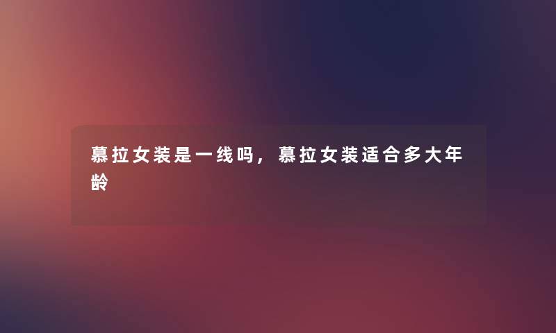 慕拉女装是一线吗,慕拉女装适合多大年龄