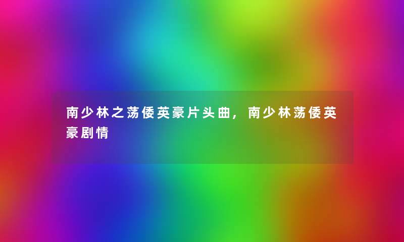 南少林之荡倭英豪片头曲,南少林荡倭英豪剧情
