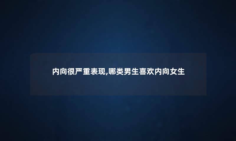 内向很严重表现,哪类男生喜欢内向女生