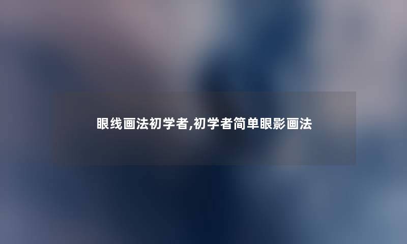 眼线画法初学者,初学者简单眼影画法